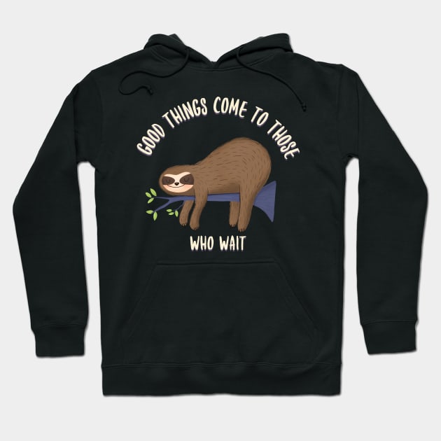 Good things come to those who wait, funny sloth quotes Hoodie by Kamran Sharjeel